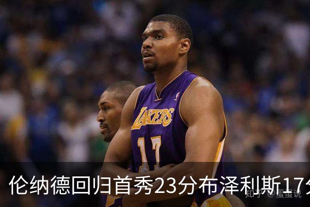 伦纳德回归首秀23分布泽利斯17分 猛龙狂胜公牛
