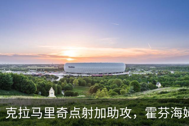 克拉马里奇点射加助攻，霍芬海姆2球拿下勒沃库森