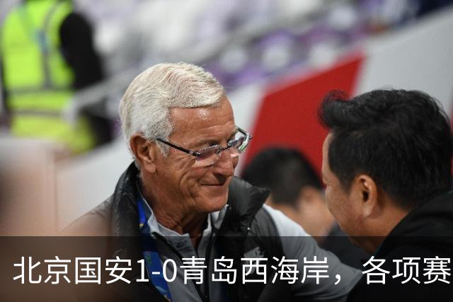 北京国安1-0青岛西海岸，各项赛事19场不败，张玉宁头球致胜