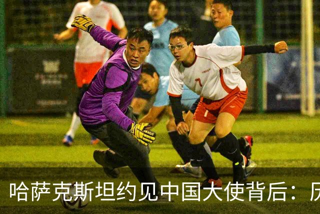 哈萨克斯坦约见中国大使背后：历史渊源为何难成现实认同