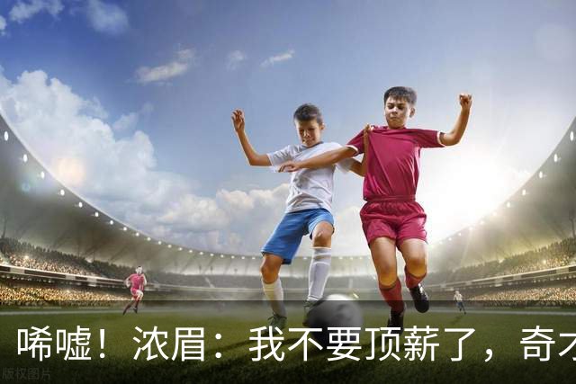 唏嘘！浓眉：我不要顶薪了，奇才：让我再看看！