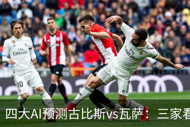 四大AI预测古比斯vs瓦萨：三家看好主胜，豆包猜平局