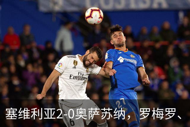 塞维利亚2-0奥萨苏纳，罗梅罗、科雷亚破门，福法纳助攻双响