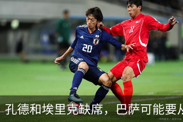 孔德和埃里克缺席，巴萨可能要从中场借人