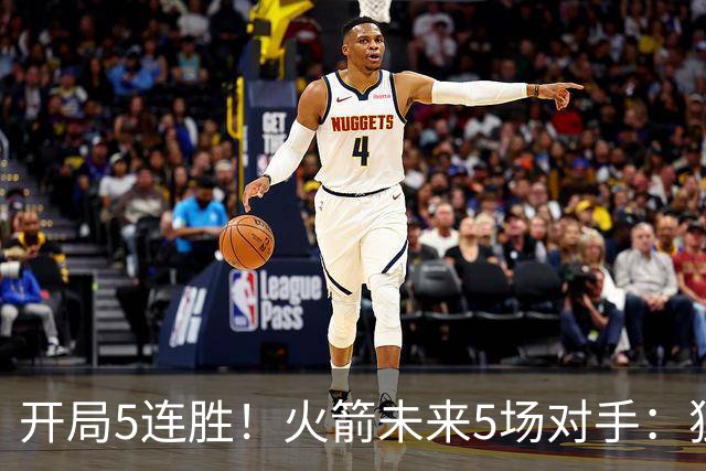 开局5连胜！火箭未来5场对手：独行侠、雷霆、绿军、森林狼、太阳