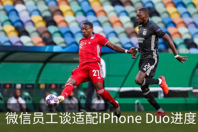 微信员工谈适配iPhone Duo进度：最新8.0.80版本已初步适配，体验还会继续优化