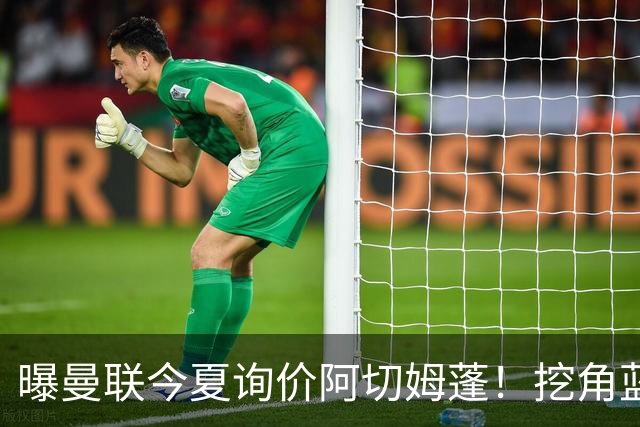 曝曼联今夏询价阿切姆蓬！挖角蓝军新星遭拒绝：他是非卖品