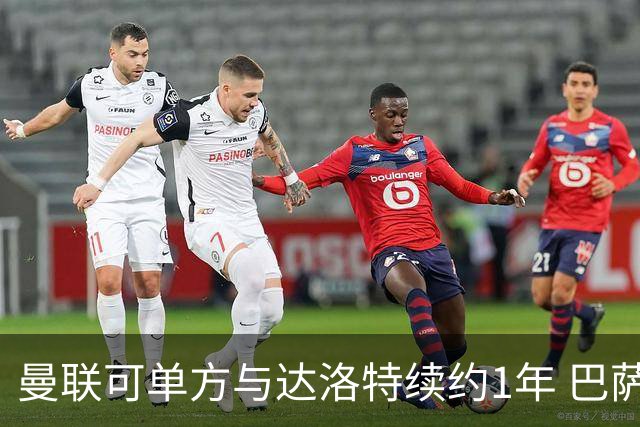 曼联可单方与达洛特续约1年 巴萨免费挖人计划或失败
