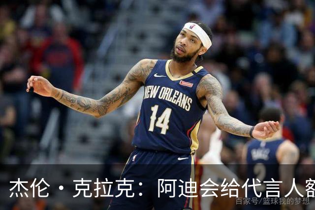 杰伦·克拉克：阿迪会给代言人额度不等购物卡 可自己消费或转赠