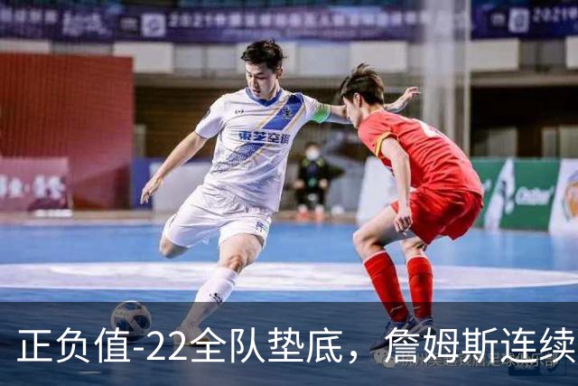正负值-22全队垫底，詹姆斯连续3场这项数据都是76人首发最差