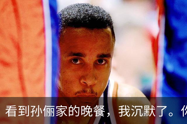 看到孙俪家的晚餐，我沉默了。你敢信吗？孙俪家的晚饭，就是桌上这几盘菜，有人说明星这是作秀，有人说这才是真会过日子。