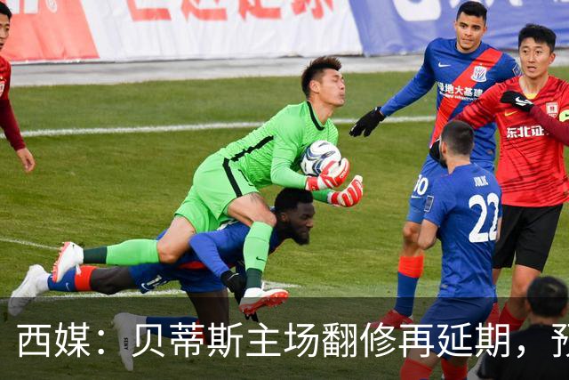西媒：贝蒂斯主场翻修再延期，预计2029/30赛季才能回归