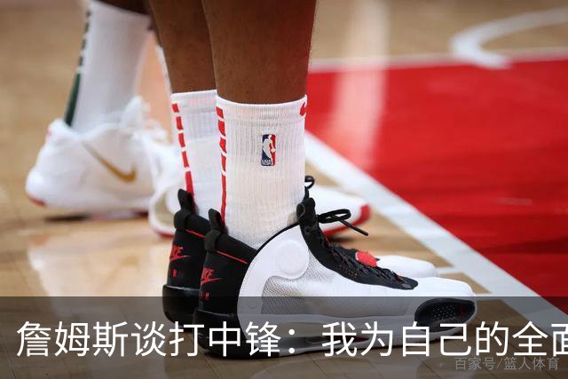 詹姆斯谈打中锋：我为自己的全面性而自豪