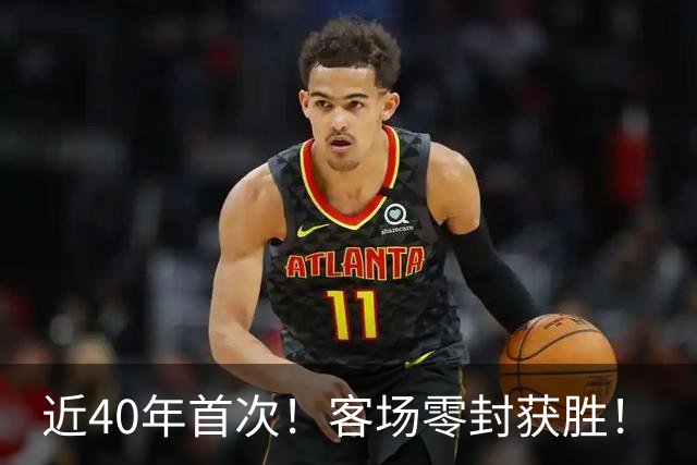 近40年首次！客场零封获胜！