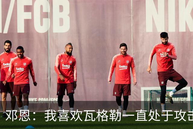 邓恩：我喜欢瓦格勒一直处于攻击模式 一直保持着侵略性
