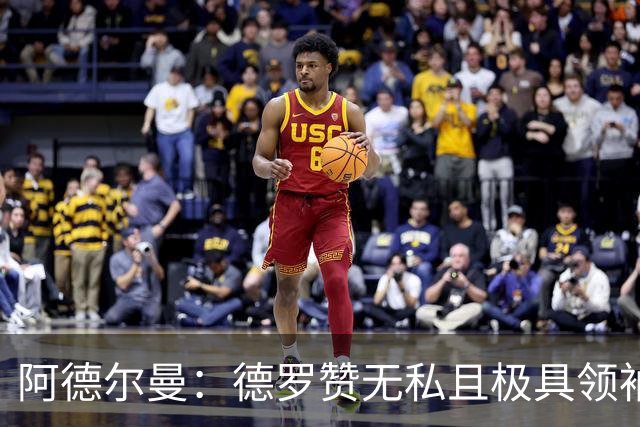 阿德尔曼：德罗赞无私且极具领袖风范 他并不想每个回合都去单打