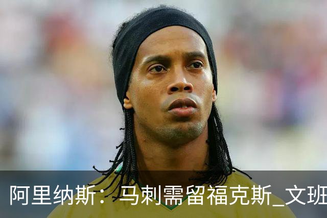 阿里纳斯：马刺需留福克斯 文班亚马缺杀手锏且队友太独
