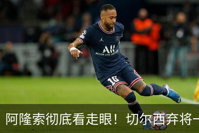 阿隆索彻底看走眼！切尔西弃将一战封神！一己之力打爆曼城