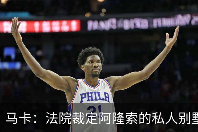 马卡：法院裁定阿隆索的私人别墅满足当地法规设定的各项建设指标