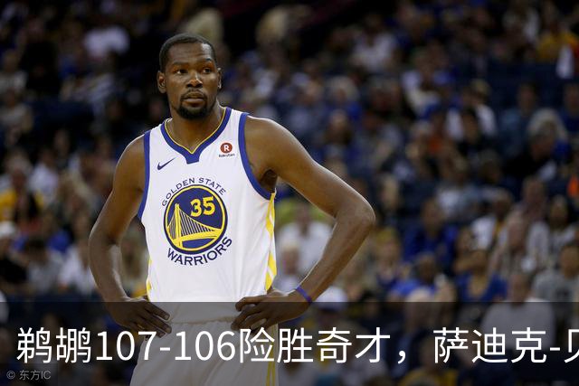 鹈鹕107-106险胜奇才，萨迪克-贝19+6，戴维斯14+11