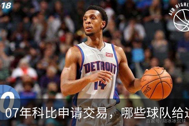 07年科比申请交易，哪些球队给过报价？芝加哥最接近成交，为何最终交易没能成行