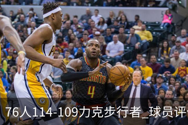 76人114-109力克步行者 球员评价：5人优秀，2人及格，2人低迷