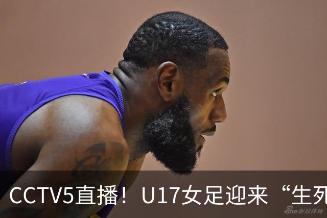 CCTV5直播！U17女足迎来“生死战”，对手场均进3.7球，马晓旭或改踢防守反击